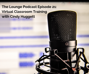 The Lounge Podcast Episode 21: Virtual Classroom Training with Cindy Huggett