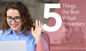 Five Things the Best Virtual Presenters Do